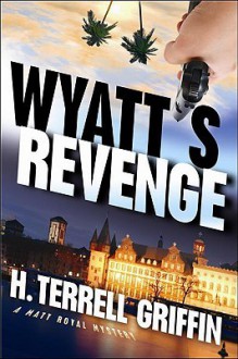 Wyatt's Revenge (Matt Royal Mysteries, No. 4) - H. Terrell Griffin