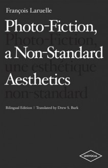 Photo-Fiction, a Non-Standard Aesthetics - François Laruelle, Drew S. Burk