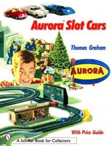 Aurora Slot Cars (Schiffer Book for Collectors) - Thomas Graham