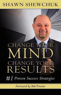 Change Your Mind, Change Your Results: #1 Proven Success Strategies - Lauren Springer Ogden, Shawn Shewchuk