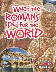 What the Romans Did for the World - Alison Hawes