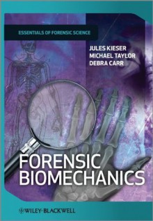 Forensic Biomechanics (Developments in Forensic Science) - Jules Kieser, Michael Taylor, Debra Carr