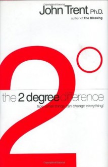 The 2-Degree Difference: How Little Things Can Change Everything - John T. Trent