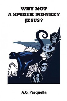 Why Not a Spider Monkey Jesus? - A.G. Pasquella, Michael Kupperman