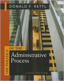 The Politics of the Administrative Process - Donald F Kettl, James W. Fesler