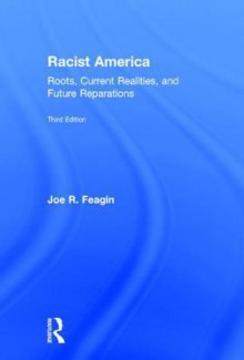 Racist America: Roots, Current Realities, and Future Reparations - Joe R. Feagin