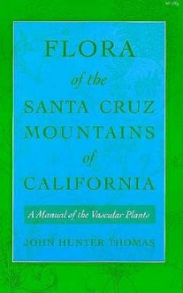 Flora of the Santa Cruz Mountains of California: A Manual of the Vascular Plants - John Thomas