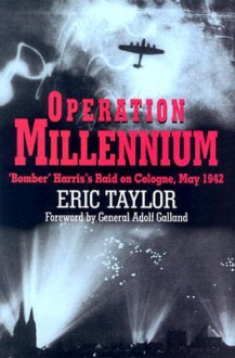 Operation Millennium: Bomber Harris's Raid on Cologne, May 1942 - Eric Taylor, Adolf Galland, General Adolf Galland