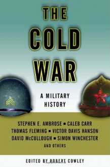 The Cold War: A Military History - David McCullough, Stephen E. Ambrose, Thomas J. Fleming, Caleb Carr, Robert Cowley, Victor Hanson