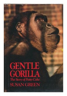 Gentle gorilla: The story of Patty Cake - Susan Green