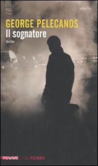 Il sognatore - George Pelecanos, Stefano Tettamanti, Francesca Di Pietro