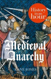 The Medieval Anarchy: History in an Hour - Kaye Jones