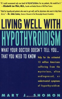 Living Well with Hypothyroidism: What Your Doctor Doesn't Tell You... That You Need to Know - Mary J. Shomon