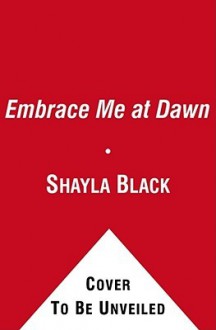 Embrace Me At Dawn - Shayla Black