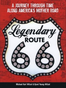 Legendary Route 66: A Journey Through Time Along America's Mother Road - Michael Karl Witzel, Gyvel Young-Witzel, Jim Ross