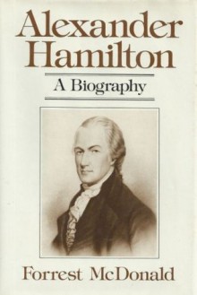 Alexander Hamilton: A Biography - Forrest McDonald