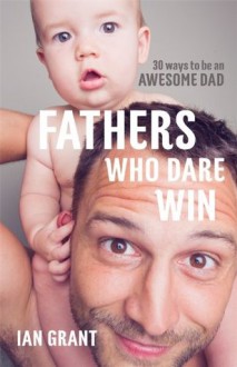 Fathers Who Dare Win - Ian Grant