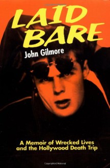 Laid Bare: A Memoir of Wrecked Lives and the Hollywood Death Trip - John Gilmore, Jeff Lyons