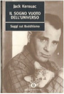 Il sogno vuoto dell'universo: Saggi sul Buddhismo - Jack Kerouac, Silvia Piraccini