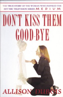 Don't Kiss Them Good-bye - Allison DuBois