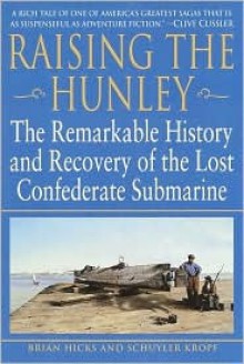 Raising the Hunley: The Remarkable History and Recovery of the Lost Confederate Submarine - Brian Hicks, Schuyler Kropf