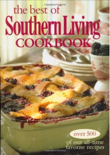 The Best of Southern Living Cookbook: Over 500 of Our All-Time Favorite Recipes - Southern Living Magazine