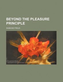 Beyond the Pleasure Principle - Sigmund Freud