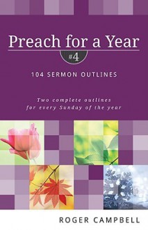 Preach for a Year: 104 Sermon Outlines (Preach for a Year Series) - Roger Campbell