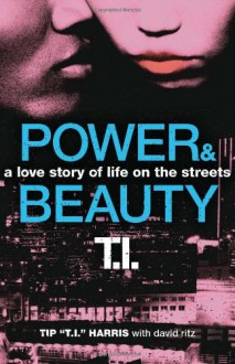 Power & Beauty: A Love Story of Life on the Streets - Tip "T.I." Harris, David Ritz
