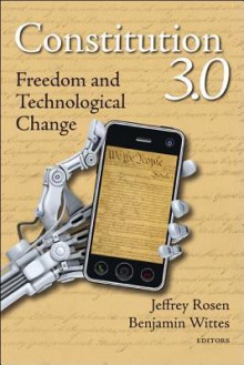 Constitution 3.0: Freedom and Technological Change - Jeffrey Rosen, Benjamin Wittes