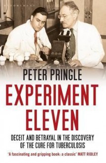 Experiment Eleven: Deceit and Betrayal in the Discovery of the Cure for Tuberculosis - Peter Pringle