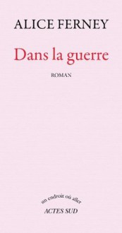 Dans la guerre (Un endroit où aller) (French Edition) - Alice Ferney