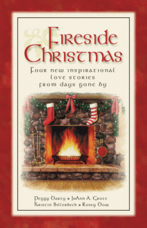 Fireside Christmas: four new inspirational love stories from days gone - Peggy Darty, JoAnn A. Grote, Kristin Billerbeck, Rosey Dow