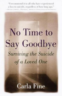 No Time to Say Goodbye: Surviving The Suicide Of A Loved One - Carla Fine