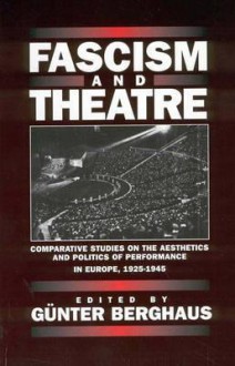 Fascism and Theatre: Comparative Studies on the Aesthetics and Politics of Performance in Europe, 1925-1945 - Günter Berghaus