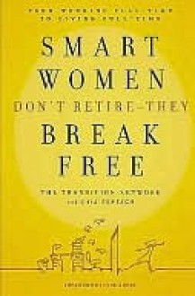 Smart Women Don't Retire -- They Break Free: From Working Full-Time to Living Full-Time - The Transition Network, Gail Rentsch