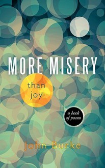 More Misery Than Joy: A Book of Poems - John A. Burke