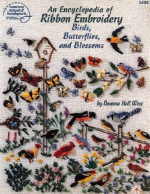 An Encyclopedia of Ribbon Embroidery Birds, Butterflies, and Blossoms - Deanna Hall West