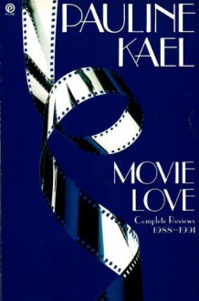 Movie Love: Film Writings, 1988-1991 - Pauline Kael