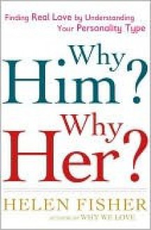 Why Him? Why Her? - Helen Fisher