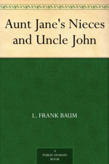 Aunt Jane's Nieces and Uncle John - Edith Van Dyne, L. Frank Baum