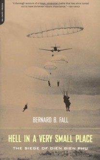 Hell In A Very Small Place: The Siege Of Dien Bien Phu - Bernard B. Fall