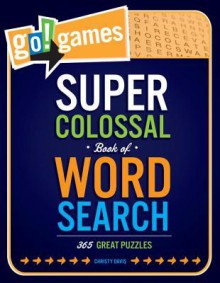 Go! Games Super Colossal Book of Word Search: 365 Great Puzzles - CHRISTY DAVIS