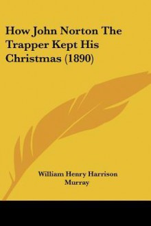 How John Norton the Trapper Kept His Christmas (1890) - William Henry Harrison Murray