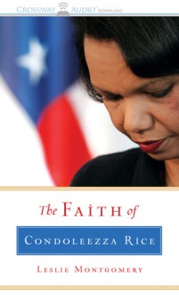 The Faith of Condoleeza Rice - Leslie Montgomery, Wayne Shepherd