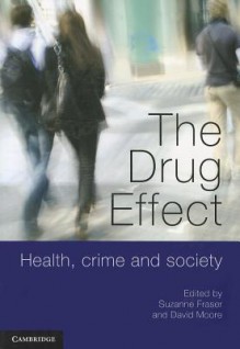 The Drug Effect: Health, Crime and Society - Suzanne Fraser, David Moore