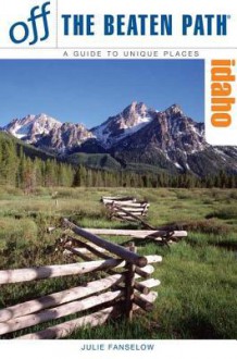 Idaho Off the Beaten Path (R), 8th: A Guide to Unique Places - Julie Fanselow