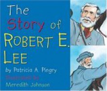 The Story of Robert E. Lee - Patricia A. Pingry