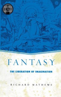 Fantasy: The Liberation of Imagination (Genres in Context) - Richard Mathews