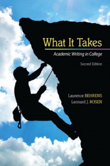 What it Takes: Academic Writing in College (2nd Edition) - Laurence M. Behrens, Leonard J. Rosen